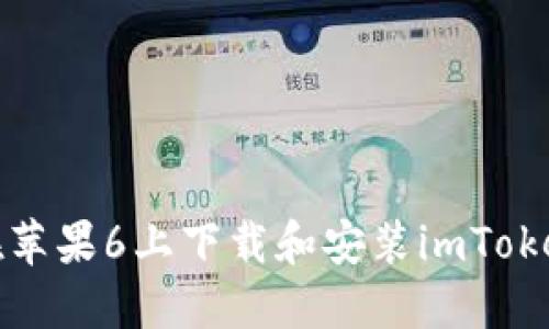 如何在苹果6上下载并使用imToken钱包：完整步骤与常见问题解答